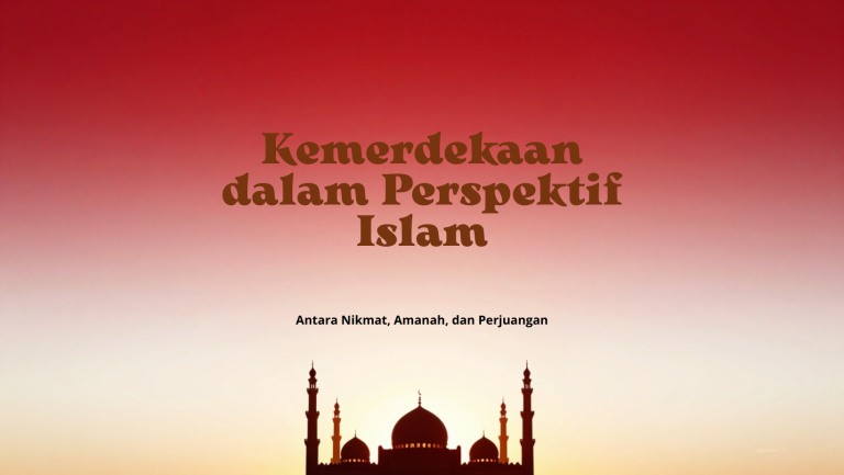 KEMERDEKAAN DALAM PERSPEKTIF ISLAM: ANTARA NIKMAT, AMANAH, DAN PERJUANGAN