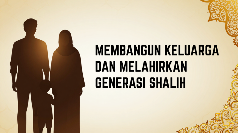 Khutbah Jumat : Membangun Keluarga dan Melahirkan Generasi Shalih